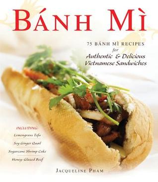 Banh Mi: 75 Banh Mi Recipes for Authentic & Delicious Vietnamese Sandwiches (Hardcover)