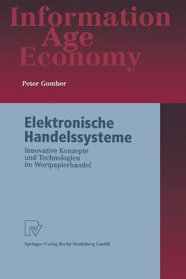 Elektronische Handelssysteme: Innovative Konzepte und Technologien im Wertpapierhandel (Information Age Economy) (German Edition)