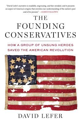 The Founding Conservatives: How a Group of Unsung Heroes Saved the American Revolution (Hardcover)