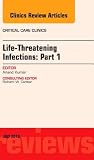 Life-Threatening Infections: Part 1, An Issue of Critical Care Clinics (Volume 29-3) (The Clinics: Internal Medicine, Volume 29-3)