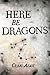 Here Be Dragons: A Novel