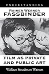 Understanding Rainer Werner Fassbinder: Film as Private and Public Art