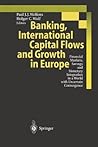 Banking, International Capital Flows and Growth in Europe: Financial Markets, Savings and Monetary Integration in a World with Uncertain Convergence Banking, International Capital Flows and Growth in Europe: Financial Markets, Savings and Monetary Integration in a World with Uncertain Convergence