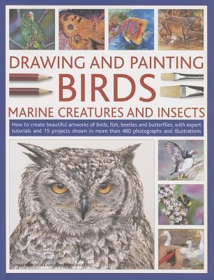 Drawing And Painting Birds, Marine Creatures and Insects: How to create beautiful artworks of birds, fish, beetles and butterflies, with expert ... more than 480 photographs and illustrations