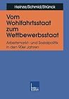 Vom Wohlfahrtsstaat zum Wettbewerbsstaat: Arbeitsmarkt- und Sozialpolitik in den 90er Jahren (German Edition)