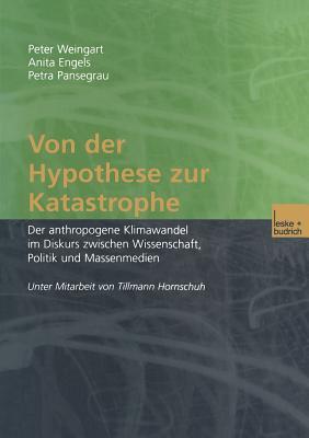 Von der Hypothese zur Katastrophe: Der anthropogene Klimawandel im Diskurs zwischen Wissenschaft, Politik und Massenmedien (German Edition)