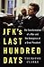 JFK's Last Hundred Days: The Transformation of a Man and the Emergence of a Great President