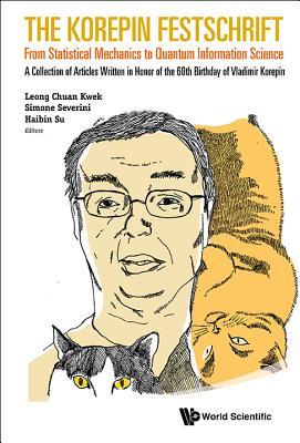 KOREPIN FESTSCHRIFT, THE: FROM STATISTICAL MECHANICS TO QUANTUM INFORMATION SCIENCE - A COLLECTION OF ARTICLES WRITTEN IN HONOR OF THE 60TH BIRTHDAY OF VLADIMIR KOREPIN