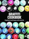 Graffiti Cookbook: A Guide to Techniques and Materials