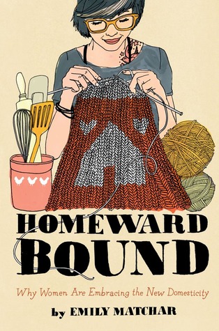 Homeward Bound: Why Women are Embracing the New Domesticity (Hardcover)