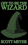 Off to Be the Wizard by Scott  Meyer