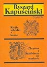 Kirgiz schodzi z konia; Chrystus z karabinem na ramieniu by Ryszard Kapuściński