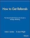How to Get Referrals: The Mental Health Professional's Guide to Strategic Marketing