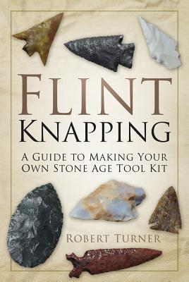 EBOOK Flint Knapping: A Guide to Making Your Own Stone Age Toolkit