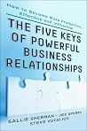 Five Keys to Powerful Business Relationships: How to Become More Productive, Effective and Influential