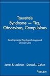 Tourette's Syndrome -- Tics, Obsessions, Compulsions: Developmental Psychopathology and Clinical Care Tourette's Syndrome -- Tics, Obsessions, Compulsions: Developmental Psychopathology and Clinical Care