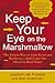 Keep Your Eye on the Marshmallow: Gain Focus and Resilience-And Come Out Ahead