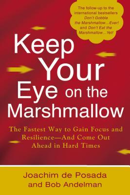 Keep Your Eye on the Marshmallow: Gain Focus and Resilience-And Come Out Ahead