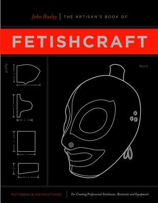 The Artisan's Book of Fetishcraft: Patterns and Instructions for Creating Professional Fetishwear, Restraints and Sensory Equipment (Paperback)