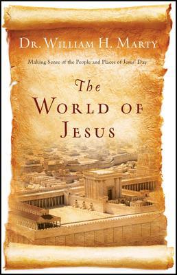 The World of Jesus: Making Sense Of The People And Places Of Jesus' Day