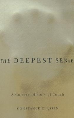 The Deepest Sense: A Cultural History of Touch (Studies in Sensory History)