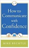 How to Communicate with Confidence by Mike Bechtle