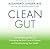 Clean Gut: The Breakthrough Plan for Eliminating the Root Cause of Disease and Revolutionizing Your Health