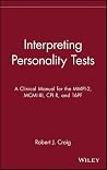 Interpreting Personality Tests: A Clinical Manual for the MMPI-2, MCMI-III, CPI-R, and 16PF Interpreting Personality Tests: A Clinical Manual for the MMPI-2, MCMI-III, CPI-R, and 16PF