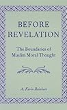 Before Revelation: The Boundaries of Muslim Moral Thought (Middle Eastern Studies)