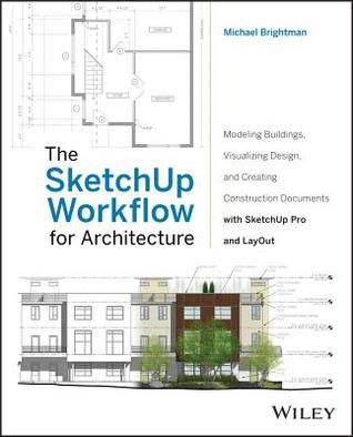 The Sketchup Workflow for Architecture: Modeling Buildings, Visualizing Design, and Creating Construction Documents with Sketchup Pro and Layout (Kindle Edition)