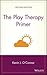 The Play Therapy Primer by Kevin J. O'Connor