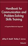Handbook for Communication and Problem-Solving Skills Training: A Cognitive-Behavioral Approach (Einstein Psychiatry) Handbook for Communication and Problem-Solving Skills Training: A Cognitive-Behavioral Approach (Einstein Psychiatry)