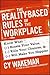 The Reality-Based Rules of the Workplace: Know What Boosts Your Value, Kills Your Chances, and Will Make You Happier