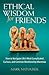 Ethical Wisdom for Friends: How to Navigate Life's Most Complicated, Curious, and Common Relationship Dilemmas