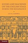Scenes and Machines on the English Stage during the Renaissance by Lily Bess Campbell