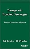 Therapy with Troubled Teenagers: Rewriting Young Lives in Progress Therapy with Troubled Teenagers: Rewriting Young Lives in Progress