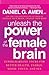 Unleash the Power of the Female Brain: Supercharging Yours for Better Health, Energy, Mood, Focus, and Sex