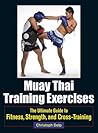 Muay Thai Training Exercises: The Ultimate Guide to Fitness, Strength, and Fight Preparation