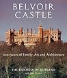 Belvoir Castle: A Thousand Years of Family Art and Architecture Belvoir Castle: A Thousand Years of Family Art and Architecture