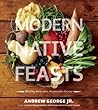 Modern Native Feasts: Healthy, Innovative, Sustainable Cuisine