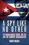 A Spy Like No Other: The Cuban Missile Crisis, The KGB and the Kennedy Assassination