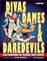 Divas, Dames & Daredevils: Lost Heroines of Golden Age Comics Divas, Dames & Daredevils: Lost Heroines of Golden Age Comics