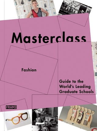 Masterclass: Fashion & Textiles: Guide to the World's Leading Graduate Schools