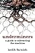 Underminers: A Guide to Sub...