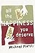 All the Happiness You Deserve by Michael Piafsky