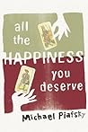 All the Happiness You Deserve by Michael Piafsky All the Happiness You Deserve by Michael Piafsky