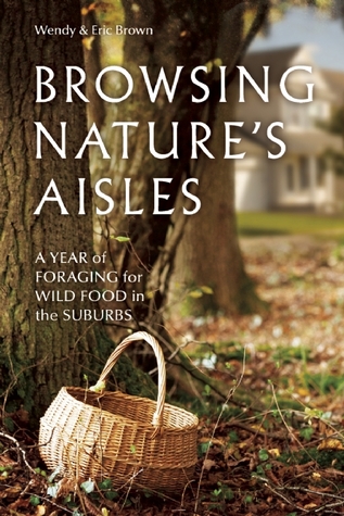 Browsing Nature's Aisles: A Year of Foraging for Wild Food in the Suburbs (Paperback)
