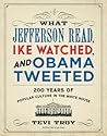 What Jefferson Read, Ike Watched, and Obama Tweeted: 200 Years of Popular Culture in the White House What Jefferson Read, Ike Watched, and Obama Tweeted: 200 Years of Popular Culture in the White House