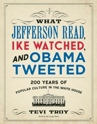 What Jefferson Read, Ike Watched, and Obama Tweeted: 200 Years of Popular Culture in the White House (Paperback)