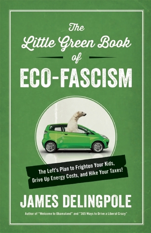 The Little Green Book of Eco-Fascism: The Left?s Plan to Frighten Your Kids, Drive Up Energy Costs, and Hike Your Taxes!